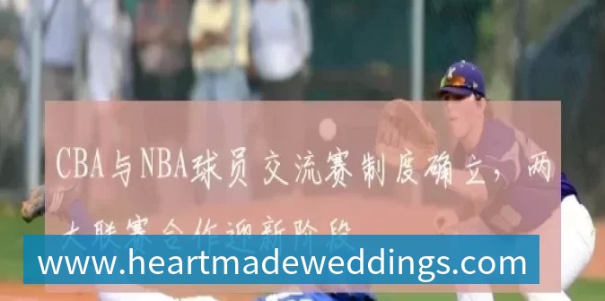 CBA与NBA球员交流赛制度确立,两大联赛合作迎新阶段